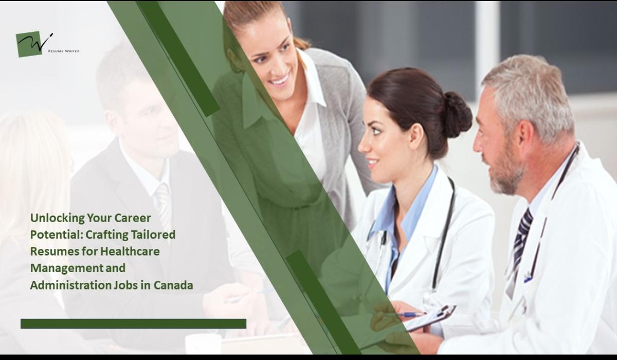 Unlocking our Career Potential: Crafting Tailored Resumes for Healthcare Management and Administration Jobs in Canada