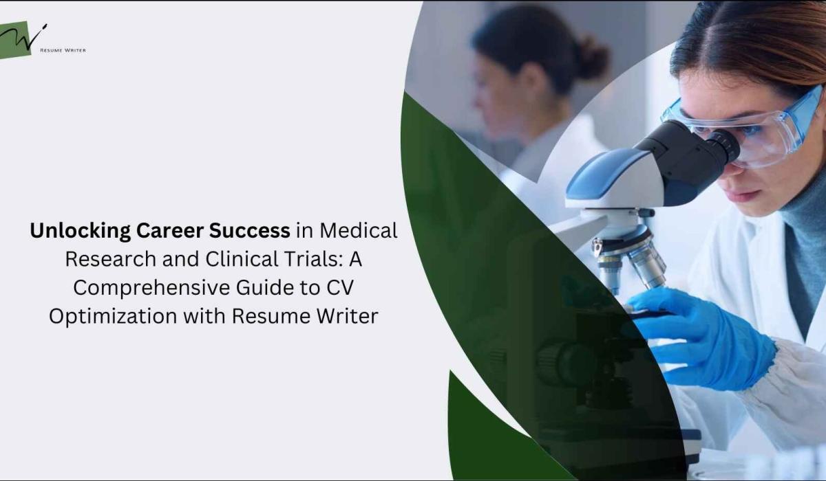 Unlocking Career Success in Medical Research and Clinical Trials: A Comprehensive Guide to CV Optimization with Resume Writer
