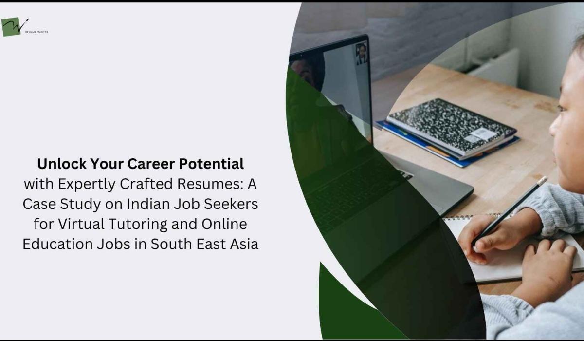 Unlock Your Career Potential with Expertly Crafted Resumes: A Case Study on Indian Job Seekers for Virtual Tutoring and Online Education Jobs in South East Asia