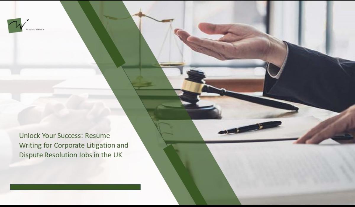 Unlock Your Success: Resume Writing for Corporate Litigation and Dispute Resolution Jobs in the UK