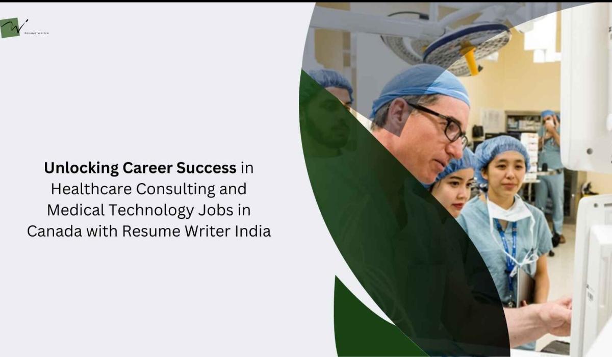 Unlocking Career Success in Healthcare Consulting and Medical Technology Jobs in Canada with Resume Writer India