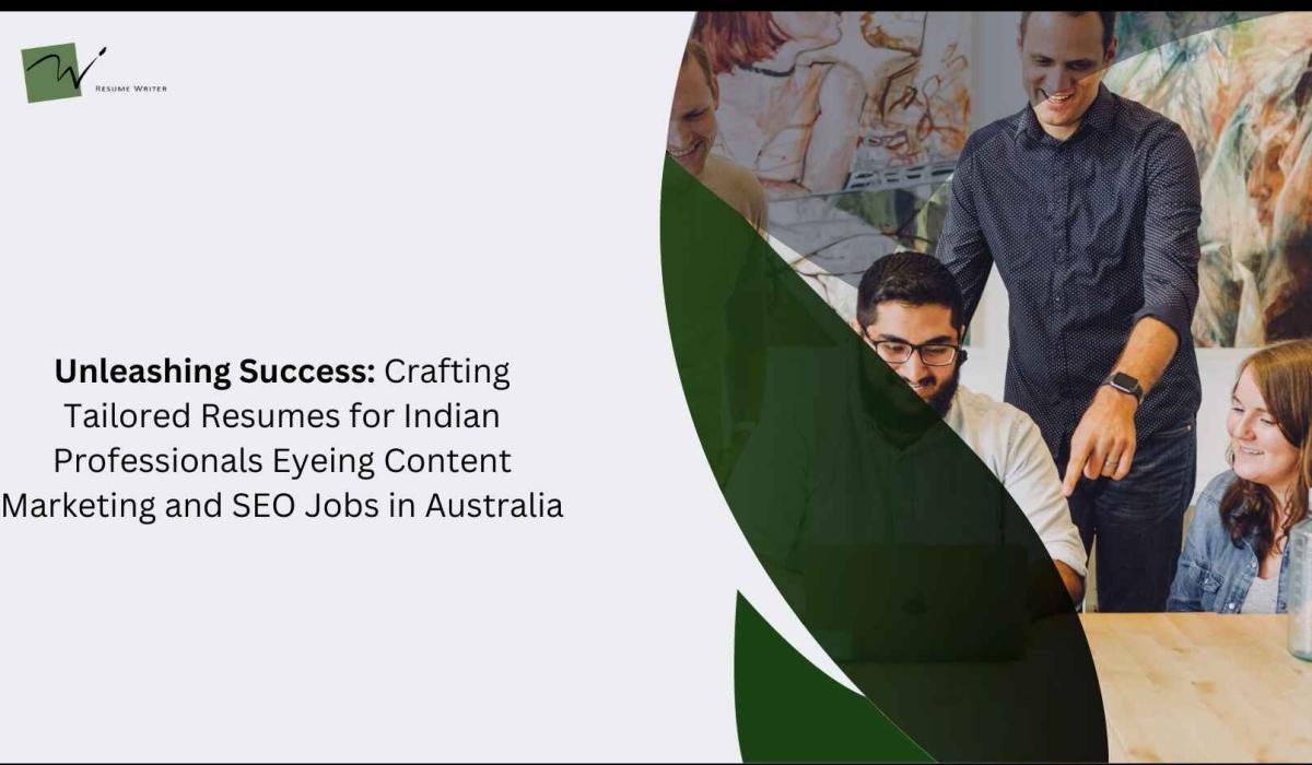 Unleashing Success: Crafting Tailored Resumes for Indian Professionals Eyeing Content Marketing and SEO Jobs in Australia