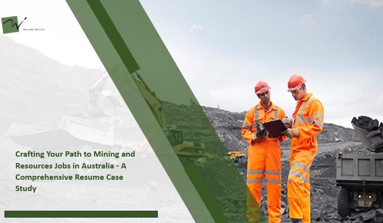 Crafting Your Path to Mining and Resources Jobs in Australia - A Comprehensive Resume Case  Study