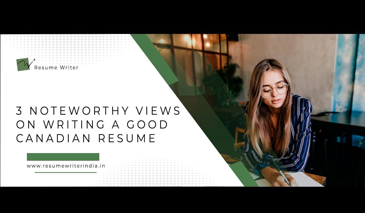 3 NOTEWORTHY VIEWS ON WRITING A GOOD CANADIAN RESUME