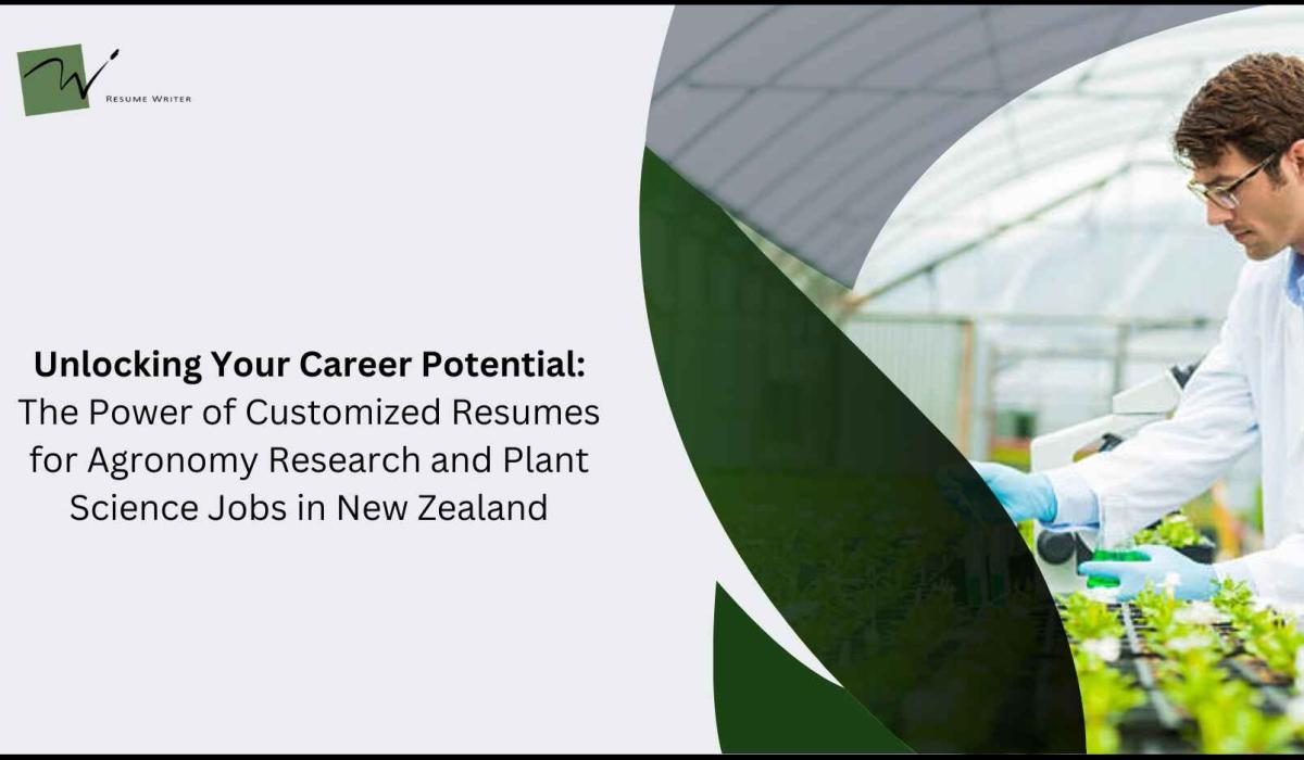 Unlocking Your Career Potential: The Power of Customized Resumes for Agronomy Research and Plant Science Jobs in New Zealand