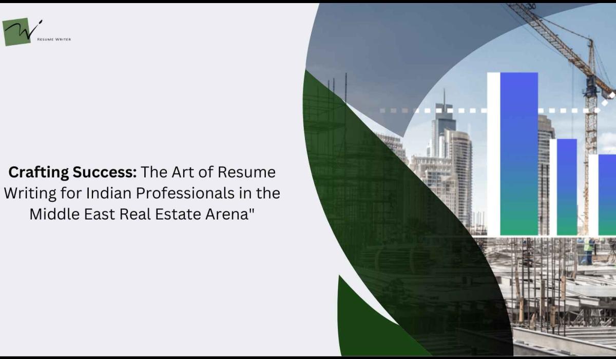 Crafting Success: The Art Of Resume Writing For Indian Professionals In The Middle East Real Estate Arena