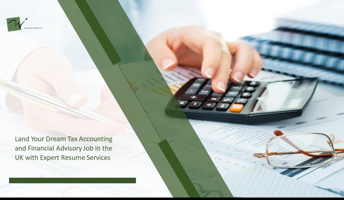 Land Your Dream Tax Accounting and Financial Advisory Job in the UK with Expert Resume Services