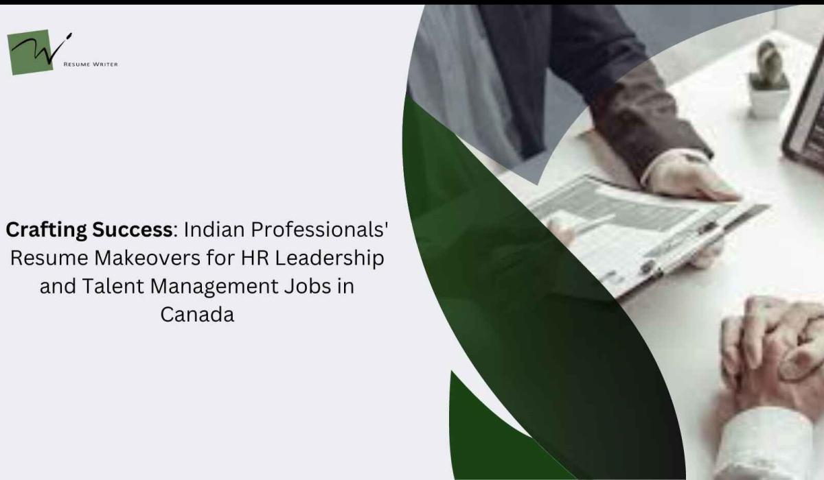 Crafting Success: Indian Professionals' Resume Makeovers for HR Leadership and Talent Management Jobs in Canada