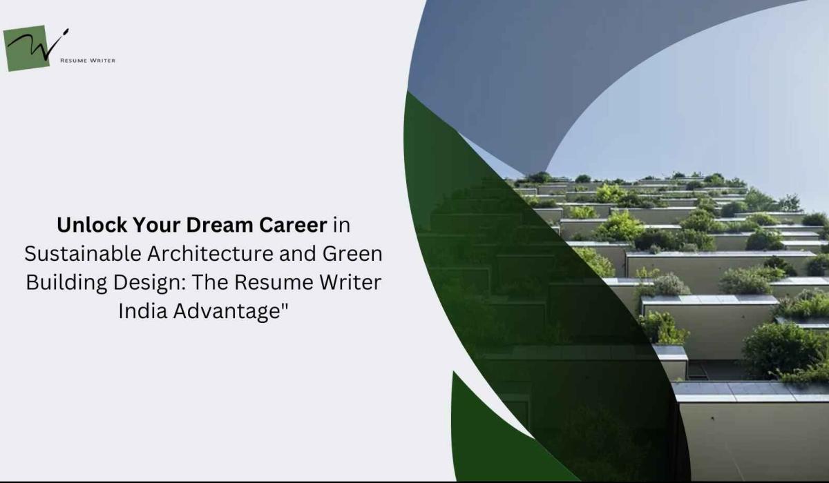 Unlock Your Dream Career in Sustainable Architecture and Green Building Design: The Resume Writer India Advantage