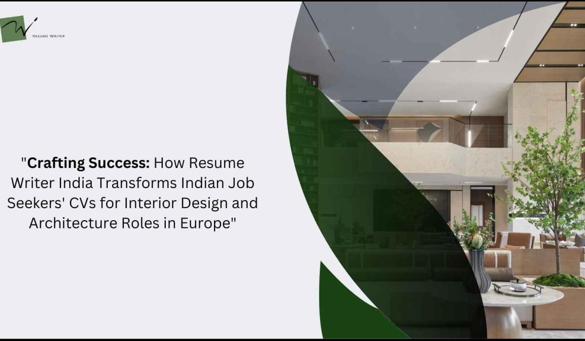 Crafting Success: How Resume Writer India Transforms Indian Job Seekers' CV For Interior Design and Architecture Roles in Europe