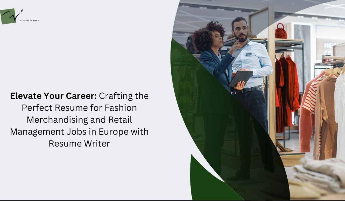 Elevate Your Career: Crafting the Perfect Resume for Fashion Merchandising and Retail Management Jobs in Europe with Resume Writer