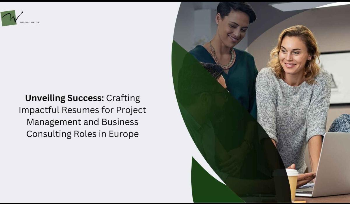 Unveiling Success: Crafting Impactful Resumes for Project Management and Business Consulting Roles in Europe