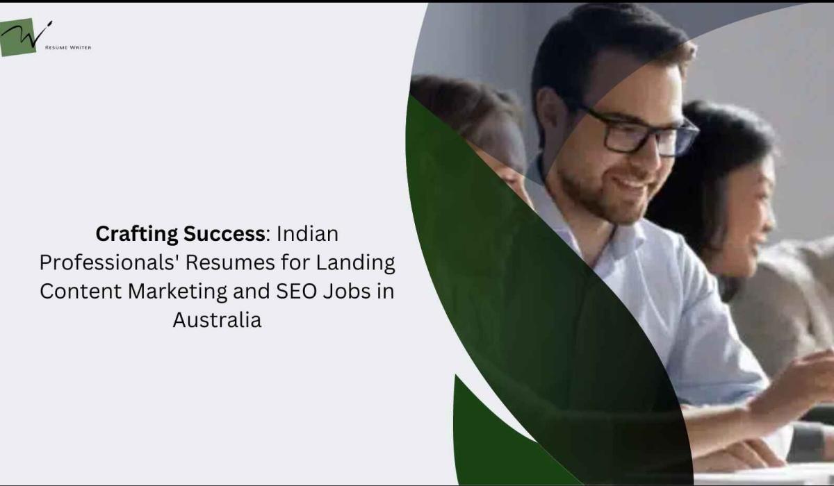 Crafting Success: Indian Professionals' Resumes for Landing Content Marketing and SEO Jobs in Australia