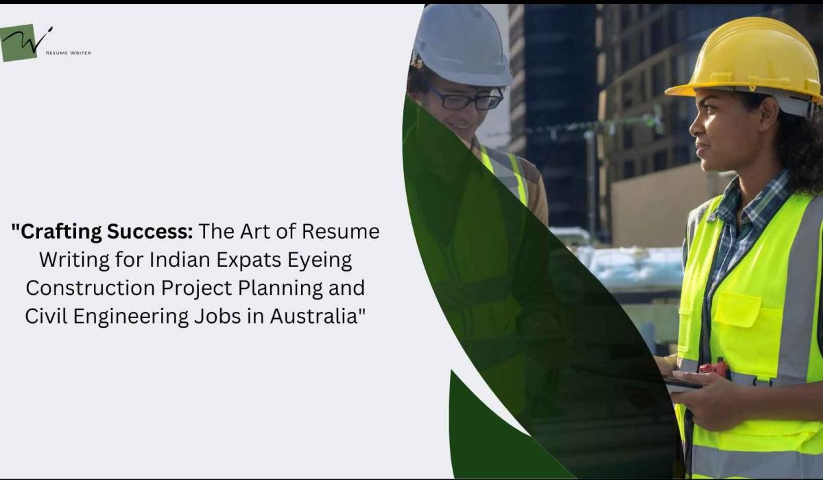 Crafting Success - The Art of resume writing for Indian Expats Eyeing Construction & Civil Engineering jobs in Australia