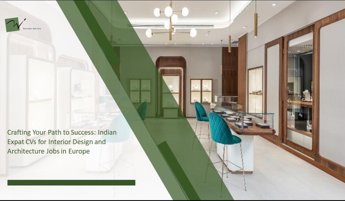 Crafting Your Path to Success: Indian Expat CVs for Interior Design and Architecture Jobs in Europe
