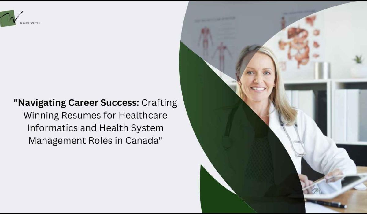Navigating Career Success: Crafting Winning Resumes For Healthcare Informatics And Health System Management Roles In Canada