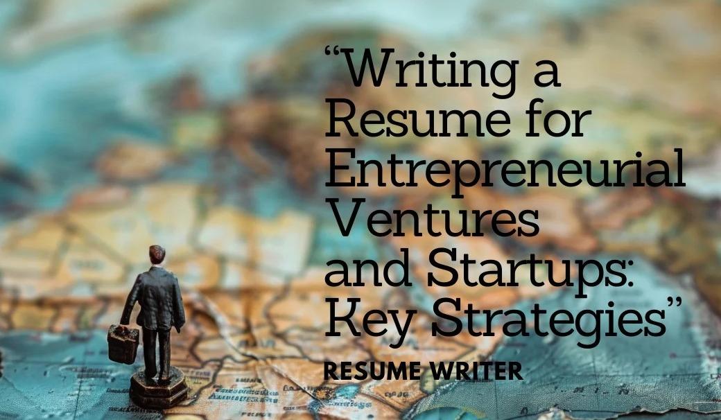 Writing a Resume for Entrepreneurial Ventures and Startups: Key Strategies