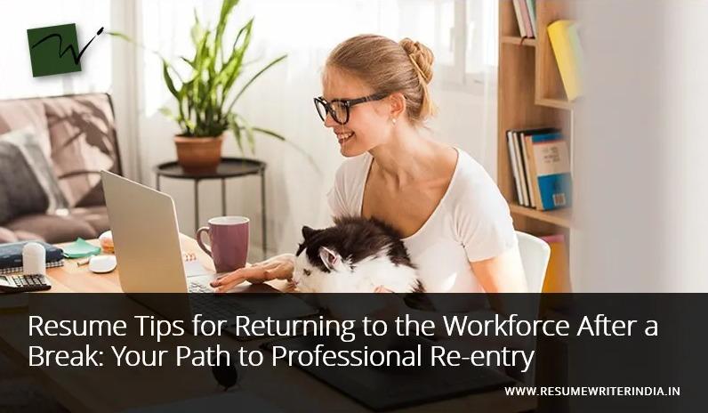 Resume Tips for Returning to the Workforce After a Break: Your Path to Professional Re-entry