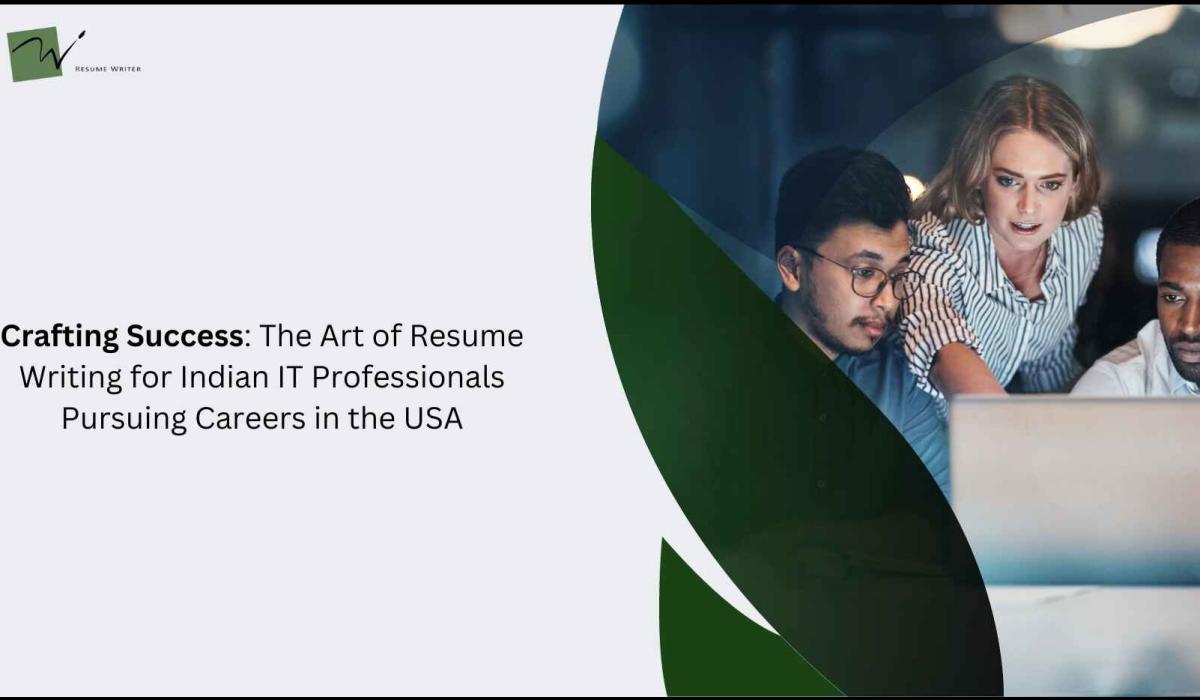 Crafting Success: The Art of Resume Writing for Indian IT Professionals Pursuing Careers in the USA