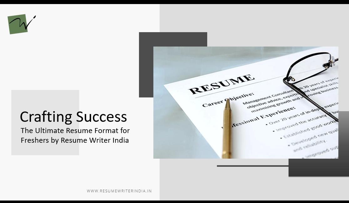 Crafting Success: The Ultimate Resume Format for Freshers by Resume Writer India