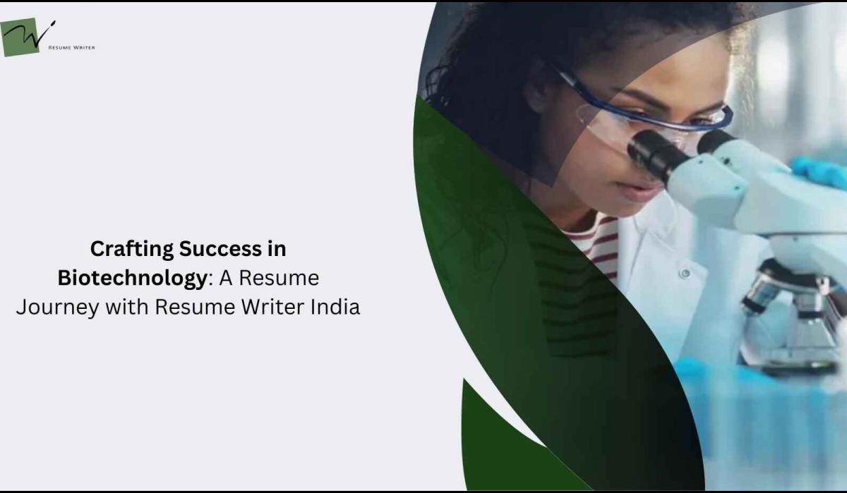 Crafting Success In Biotechnology: A Resume Journey With Resume Writer India